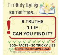 I’m Only Lying Sometimes…: General Knowledge Spot the Lie Quiz Book for Kids: 300+ Fun Facts, 30 Tricky Lies, and Brain-Teasing Challenges for Ages 7-11