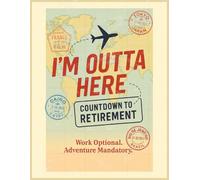 I’m Outta Here - Countdown to RETIREMENT (Wanderlust Edition) NOTEBOOK: 8.5 x 11 Blank Lined Journal- Funny Saying Sarcastic Work Gag Gift for Office Coworkers, Employees, Adults, Boss