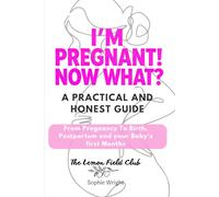 I’m Pregnant! Now What?: A Practical and Honest Guide From Pregnancy to Birth, Postpartum, and Your Baby’s First Months