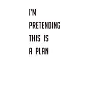 I’m Pretending This Is a Plan.: A Minimalist Funny Notebook for Notes, Ideas, and Almost-Plans