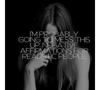 I’m Probably Going to Mess This Up: Negative Affirmations for Realistic People: A brutally honest, darkly humorous collection of “affirmations” for people tired of toxic positivity.