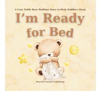 I’m Ready for Bed: A Sleepy Teddy Bear Bedtime Story to Help Toddlers Fall Asleep: A Cozy Good Night Book with Moon, Stars, and Dreamland Adventure for Ages 2-5