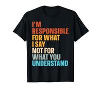 I’m Responsible For What I Say Not For What You Understand Maglietta