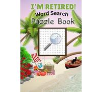 I’m Retired! Word Search Puzzle Book: CELEBRATE RETIREMENT with 50+ Word Search Puzzles in Easy to Read Print about Retirement, Day Dreaming, Naps, ... vacations, holidays and free times