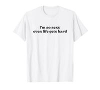 I’m So Sexy Even Life Gets Hard Y2k Aesthetic Iconic Slogan Maglietta
