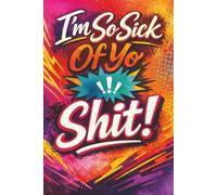 I’m So Sick Of Yo Shit!: Funny Sarcastic Swear Word Journal, Notebook for Venting, Stress Relief & Everyday Thoughts | Notetaking | Diary, Journaling | Anger Management | Bold Attitude Gag Gift