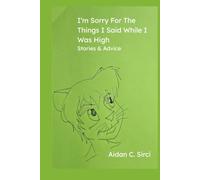 I’m Sorry For The Things I Said While I Was High: Stories & Advice