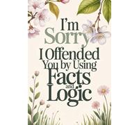 I’m Sorry I Offended You by Using Facts and Logic: Funny Work Notebook | Sarcastic Office Journal for Coworkers, Women & Men | Gag Gift for Work, Desk, or Meetings | 6x9 Lined, 110 Pages