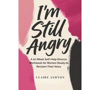 I’m Still Angry: A 10-Week Self-Help Divorce Workbook for Women Ready to Reclaim Their Voice