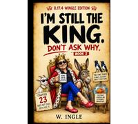 I’M STILL THE KING. DON’T ASK WHY.: A Mostly Unnecessary Continuation About Power, Paperwork, a Very Small Goat and a Goldfish Who Knows Too Much