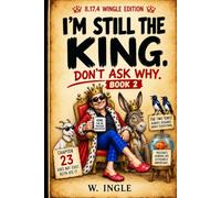 I’M STILL THE KING. DON’T ASK WHY.: A Mostly Unnecessary Continuation About Power, Paperwork, a Very Small Goat and a Goldfish Who Knows Too Much