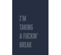 I’m Taking A Fuckin’ Break - Notebook - lined pages -: A Lined Notebook for Notes, Thoughts, Boundaries & Mental Reset