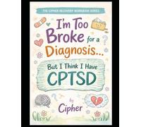 I’m Too Broke for a Diagnosis… But I Think I Have CPTSD: A CPTSD Recovery Workbook to Understand Trauma, Break Patterns, and Rebuild Your Identity