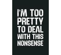 I’m Too Pretty To Deal With This Nonsense: 6 x 9 Blank Lined Notebook - Funny Office Humor Gag Gift for Coworkers, Boss, Employees - Sarcastic Office Journals for Stress Relief