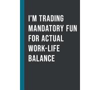 I’m Trading Mandatory Fun For Actual Work-Life Balance: Funny Sarcastic Office Journal for Corporate Professionals | Lined Notebook | Perfect Gag Gift for Coworkers, Bosses, and Managers