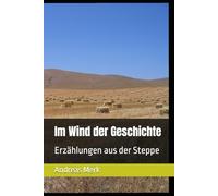 I’m Wind der Geschichte: Erzählungen aus der Steppe