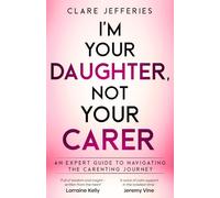 I’m Your Daughter Not Your Carer: A guide to navigating the carenting journey