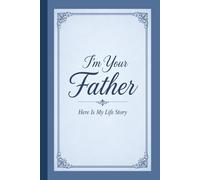 I’m Your Father • Here Is My Life Story: A Lined Journal Book For Fathers | Designed For Writing About Moments, Memories, Stories, & Documenting Your ... Gift For Dad | 6x9 Inches | 100 Pages