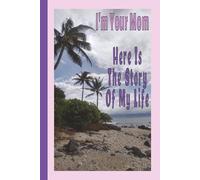 I’m Your Mom • Here Is The Story Of My Life: A Mother's Journal & Memory Book For Sharing Their Experiences, Wisdom, & Personal Stories | 6x9 Inches | 100 Pages
