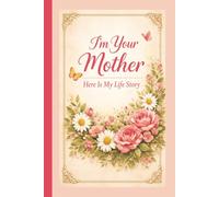 I’m Your Mother • Here Is My Life Story: A Lined Journal Book For Mothers | Designed For Writing About Moments, Memories, Stories, & Documenting Your ... Gift For Mom | 6x9 Inches | 100 Pages
