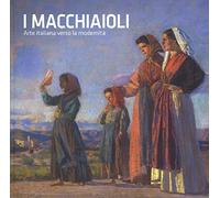 I macchiaioli. Arte italiana verso la modernità. Catalogo della mostra (Torino, 26 ottobre 2018-24 marzo 2019). Ediz. illustrata