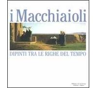 I Macchiaioli. Dipinti tra le righe del tempo. Catalogo della mostra (Milano, 3 dicembre 2005-14 maggio 2006)