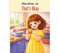 I Made a Mistake… and That’s Okay: Lily's Adventure: A Children’s Story About Learning from Mistakes, Building Confidence, and Self-Acceptance for Ages 4-8