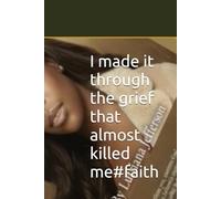 I made it through the grief that almost killed me#faith: A Faith Journey Through Loss, Purpose, and Survival