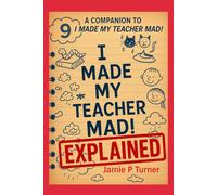 I Made My Teacher Mad! - EXPLAINED: The companion book to I Made My Teacher Mad!