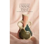 I Made That: A beginners guide to hand building ceramics