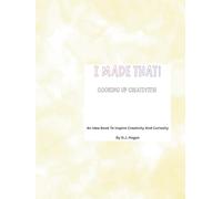 I Made That! Cooking Up Creativity!: An Idea Book to Inspire Creativity And Curiosity