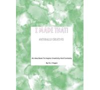I Made That! Naturally Creative: An Idea Book To Inspire Creativity And Curiosity