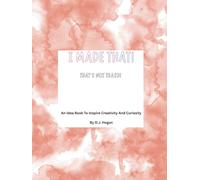 I Made That! That's Not Trash!: An Idea Book To Inspire Creativity And Curiosity