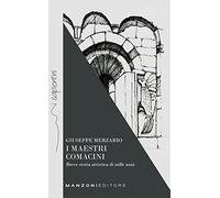 I maestri comacini. Breve storia artistica di mille anni