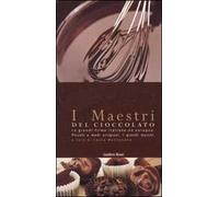 I maestri del cioccolato. Le grandi firme italiane ed europee. Piccoli e medi artigiani. I grandi marchi