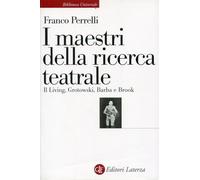 I maestri della ricerca teatrale. Il Living, Grotowski, Barba e Brook