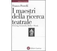 I maestri della ricerca teatrale. Il Living, Grotowski, Barba e Brook