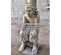 I maestri di Arogno. Architetti e scultori del Duecento dalla Tos