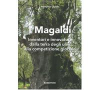 I Magaldi. Inventori e innovatori dalla terra degli ulivi alla competizion...