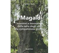 I Magaldi. Inventori e innovatori dalla terra degli ulivi alla competizione globale