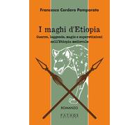 Maghi Di Etiopia. Guerre, Leggende, Magie E Superstizioni Nell'Etiopia Medievale