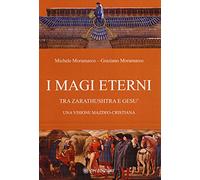 I magi eterni. Tra Zarathushtra e Gesù. Una visione mazdeo-cristiana
