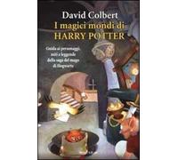 I magici mondi di Harry Potter. Guida ai personaggi, miti e leggende della saga del mago di Hogwarts