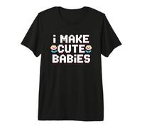 I Make Cute Babies Maglietta Premium