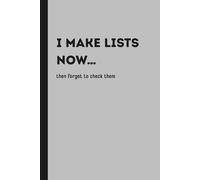I MAKE LISTS NOW... then forget to check them: Funny Gift Notebook Journal For Friends and Family