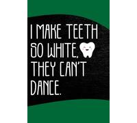 I make Teeth So White They Can't Dance: 6 x 9 in 120 pages , Cool Dental Journal Notebook - Dental Hygienist Journal Gifts - Funny Dental Student Notebook - Dentist Gifts.
