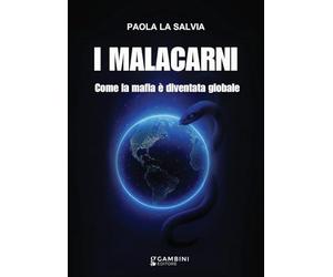 I malacarni. Come la mafia è diventata globale
