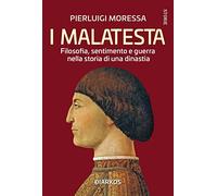 I Malatesta. Filosofia, sentimento e guerra nella storia di una dinastia