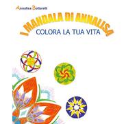 I mandala di Annalisa. Colora la tua vita