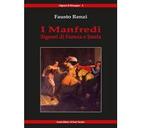 I Manfredi. Signori di Faenza e Imola - 2024 - Il Ponte Vecchio